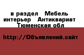  в раздел : Мебель, интерьер » Антиквариат . Тюменская обл.